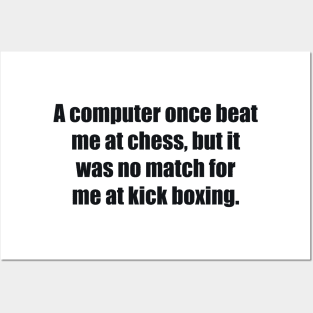 A computer once beat me at chess, but it was no match for me at kick boxing Posters and Art